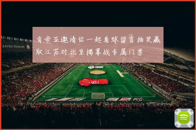 肯帝亚邀请你一起看球留言抽奖赢取江苏对北京揭幕战专属门票