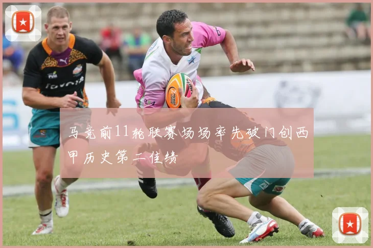 马竞前11轮联赛场场率先破门创西甲历史第二佳绩